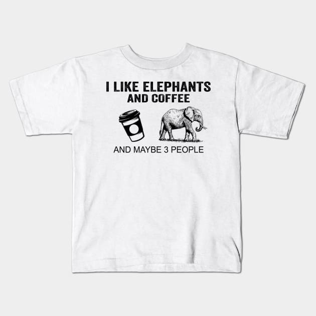 I Like Elephants And Coffee And Maybe 3 People Shirt Funny Elephants Coffee Gifts Kids T-Shirt by Krysta Clothing